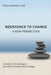 Resistance to Change - A New Perspective: A Textbook for Managers Who Plan to Implement a Change by Daniela Bradutanu
