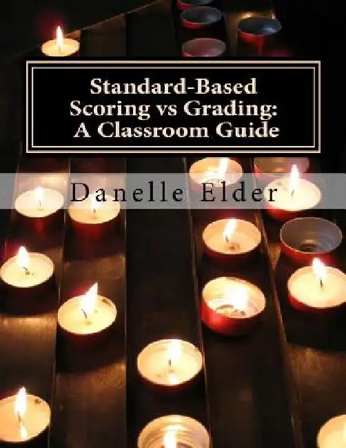 Standard-Based Scoring vs Grading: A Classroom Guide by Danelle Elder