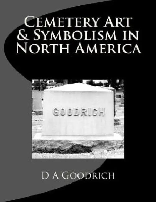 Cemetery Art & Symbolism in North America by D. a. Goodrich