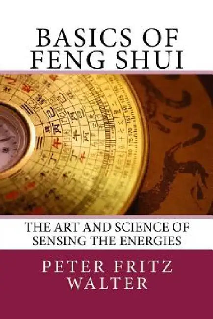 Basics of Feng Shui: The Art and Science of Sensing the Energies by Peter Fritz Walter
