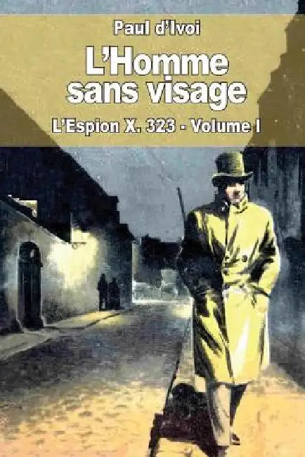 L'Homme sans visage: L'Espion X. 323 - Volume I by D'Ivoi, Paul