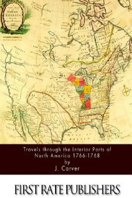 Travels through the Interior Parts of North America 1766-1768 by J. Carver