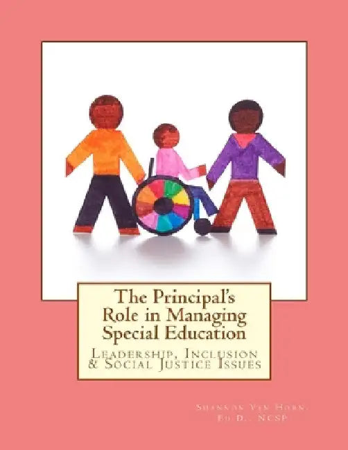 The Principal's Role in Managing Special Education: Leadership, Inclusion & Social Justice Issues by Shannon M. Van Horn Ed D.
