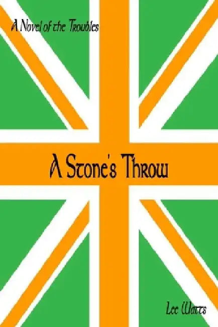 A Stone's Throw: A Novel of the Troubles by Lee Watts