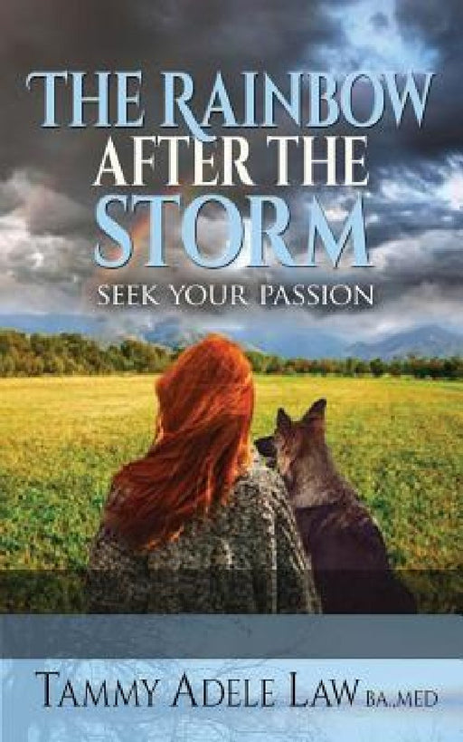 The Rainbow After The Storm: Follow Your Passion by Tammy Adele Law