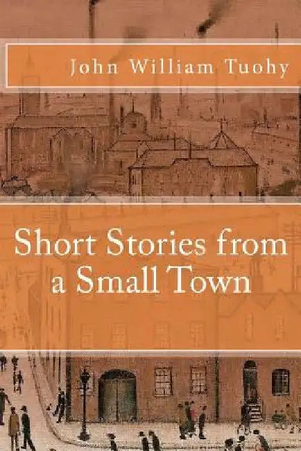 Short Stories from a Small Town by John William Tuohy