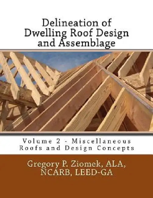 Delineation of Dwelling Roof Design and Assemblage: Miscellaneous Roofs and Design Concepts by Ala Ncarb Ziomek