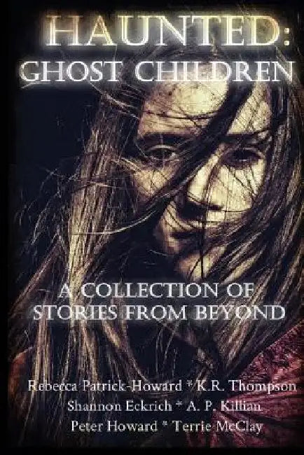 Haunted: Ghost Children: A Collection of Stories From Beyond by K. R. Thompson
