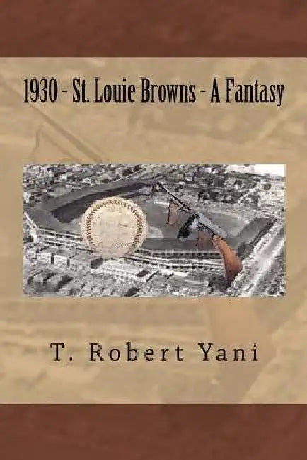 1930 - St. Louie Browns - A Fantasy by T. Robert Yani