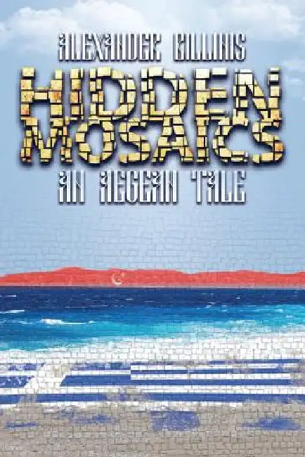 Hidden Mosaics: An Aegean Tale by Alexander Billinis