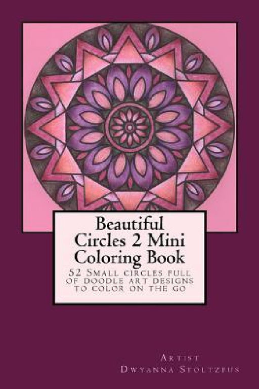 Beautiful Circles 2 Mini Coloring Book: 52 Small circles full of doodle art designs to color on the go by Dwyanna Stoltzfus