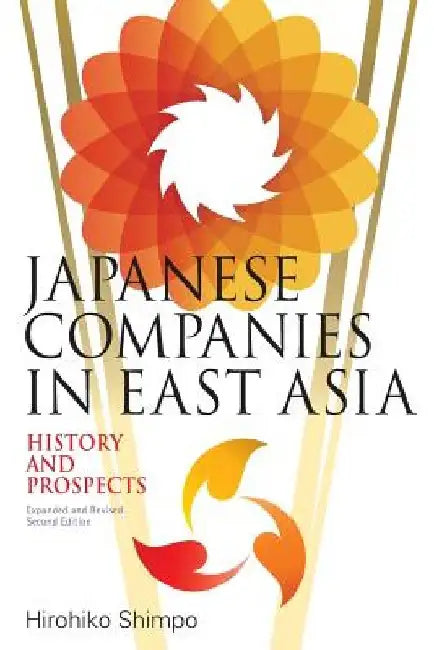 Japanese Companies in East Asia: History and Prospects: Expanded and Revised Second Edition by Hirohiko Shimpo