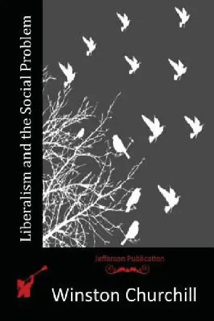 Liberalism and the Social Problem by Winston Churchill