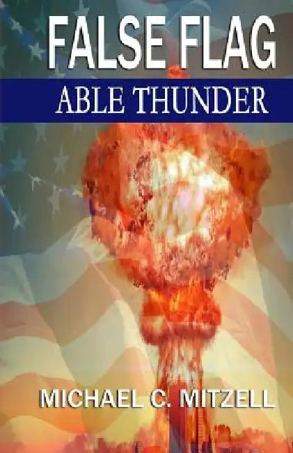 False Flag: Able Thunder by Michael C. Mitzell