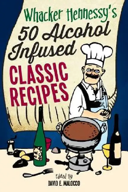Whacker Hennessy's Fifty Alcohol Infused Classic Recipes by David E. Malocco