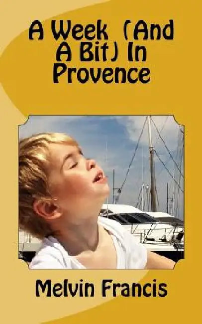 A Week (and a bit) in Provence by Melvin Francis