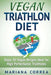 VEGAN TRIATHLON Diet: Enjoy 50 Vegan Recipes Ideal for High Performance Triathletes by Mariana Correa