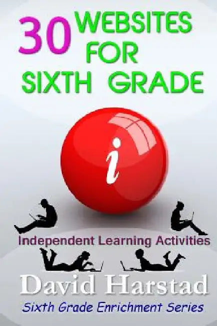 30 Websites For Sixth Grade: Independent Learning Activities by David Harstad