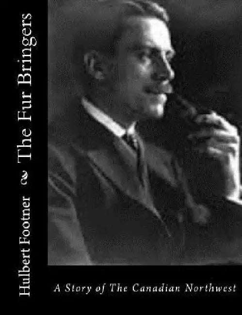 The Fur Bringers: A Story of The Canadian Northwest by Hulbert Footner