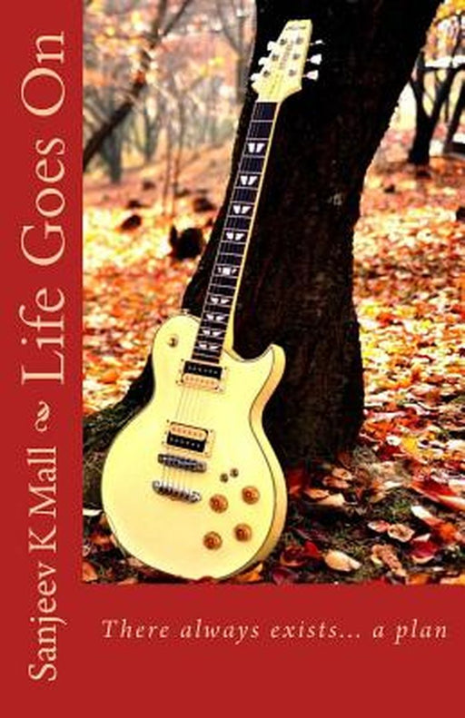 Life Goes On: There Always Exists... a Plan by Sanjeev K. Mall