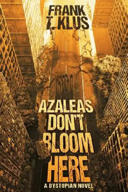 Azaleas Don't Bloom Here: A Dystopian Novel by Frank T. Klus