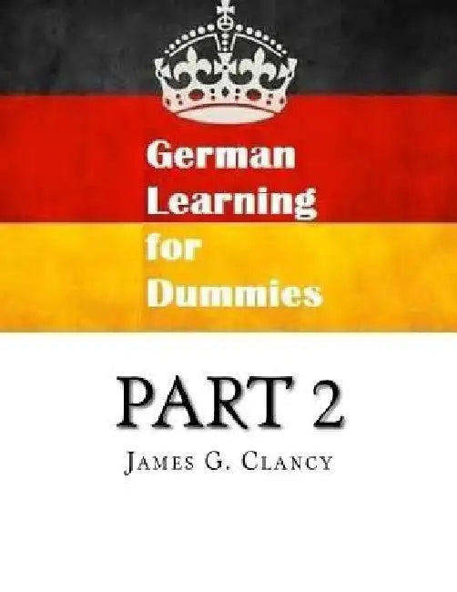 German Learning for Dummies Part 2 by James G. Clancy