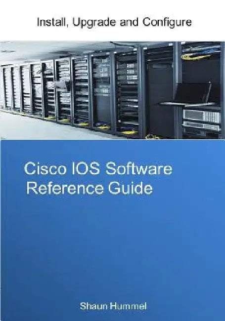 Cisco IOS Software Reference Guide: Install, Upgrade and Configure IOS Software by Shaun L. Hummel