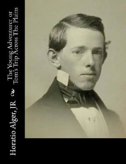 The Young Adventurer or Tom's Trip Across The Plains by Horatio, Jr. Alger