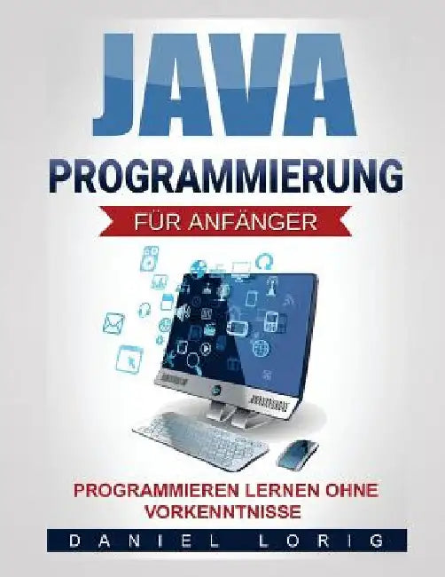 Java-Programmierung für Anfänger: Programmieren lernen ohne Vorkenntnisse by Lorig, Daniel