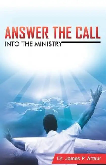 Answer the Call into the Ministry by James P. Arthur