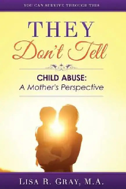 They Don't Tell: Child Abuse: A Mother's Perspective by Lisa R. Gray M. a.