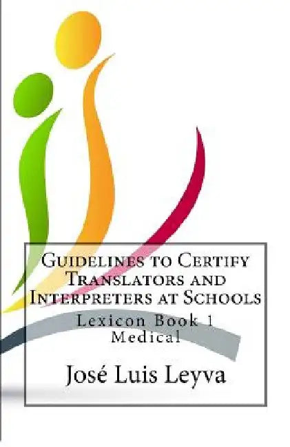 Guidelines to Certify Translators and Interpreters at Schools: Lexicon Book 1 - Medical by Jose Luis Leyva