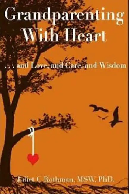 Grandparenting with Heart: . . . and Love, and Care, and Wisdom by Juliet C. Rothman Mswphd
