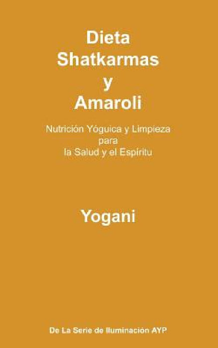 Dieta, Shatkarmas y Amaroli - Nutrición Yóguica y Limpieza para la Salud y el Espíritu: La Serie de Iluminación AYP by Yogani