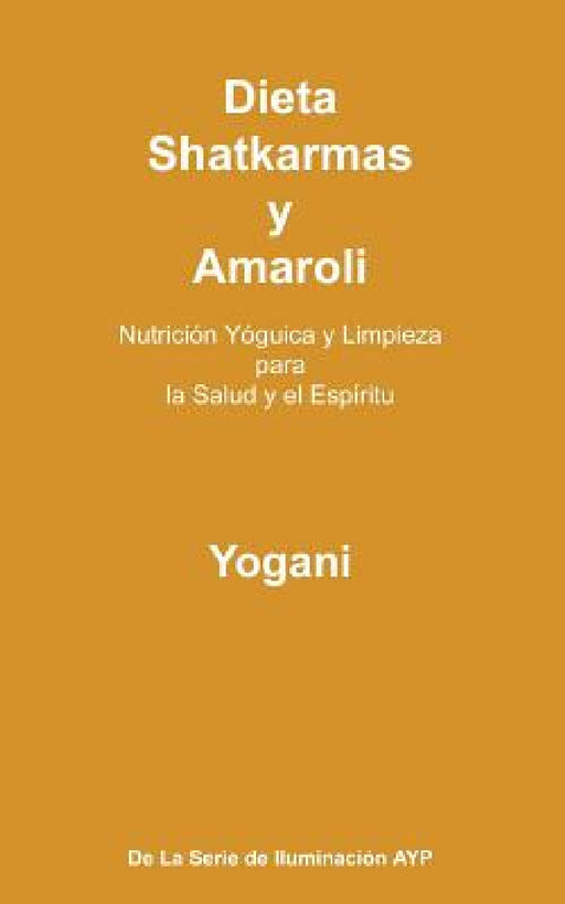 Dieta, Shatkarmas y Amaroli - Nutrición Yóguica y Limpieza para la Salud y el Espíritu: La Serie de Iluminación AYP by Yogani