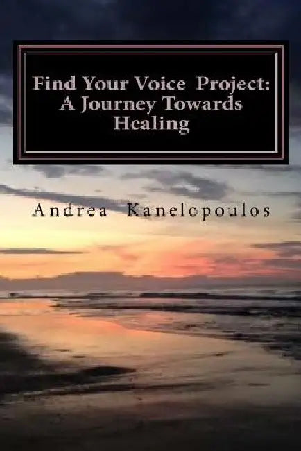 Find Your Voice Project: A Journey Towards Healing by Andrea Kanelopoulos