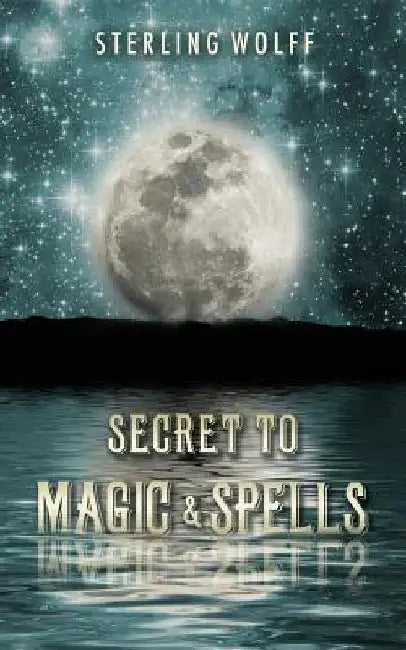 Secret To Magic & Spells by Sterling Wolff