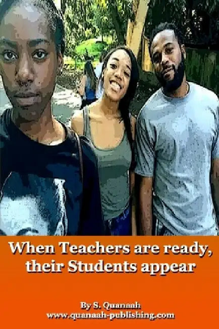 When Teachers are ready, their Students appear by S. Quanaah