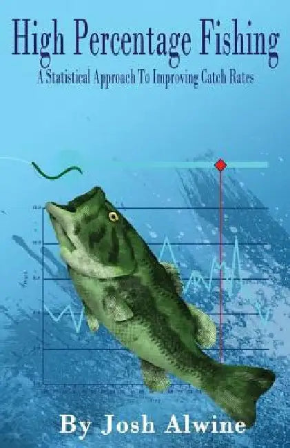 High Percentage Fishing: A Statistical Approach To Improving Catch Rates by Josh Alwine