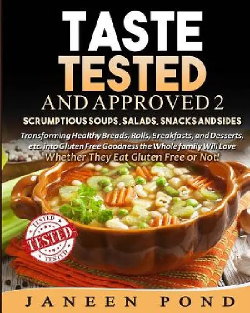 Taste Tested And Approved 2 --Scrumptious Soups Salads, Snacks and Sides: Transforming Delicious Dishes into Gluten Free Goodness the Whole Family Wil by Janeen Pond