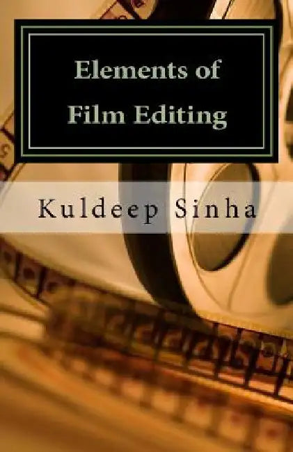 Elements of Film Editing by Kuldeep Sinha