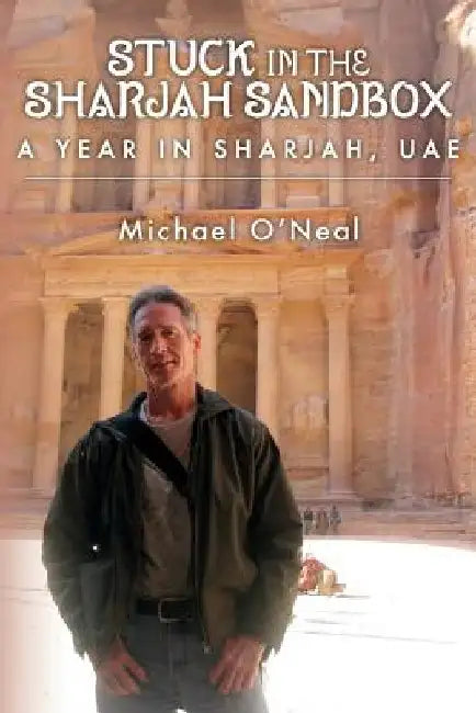 Stuck in the Sharjah Sandbox: A Year In Sharjah, UAE by Michael O'Neal