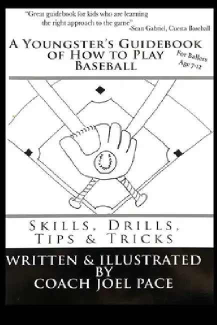 A Youngster's Guidebook of How to Play Baseball: Skills, Drills, Tips & Tricks by Joel R. Pace