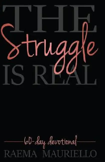 The Struggle Is Real: 60-Day Devotional by Raema Mauriello