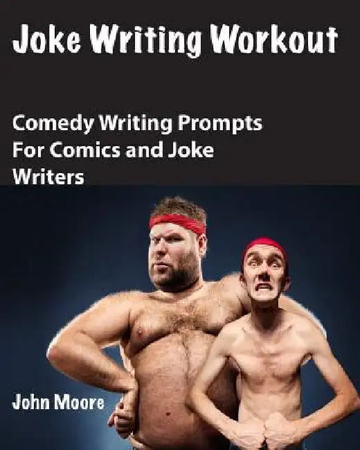 Joke Writing Workout: Comedy Writing Prompts for Comics and Joke Writers by John Moore