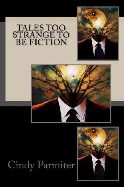Tales Too Strange To Be Fiction by Cindy Parmiter