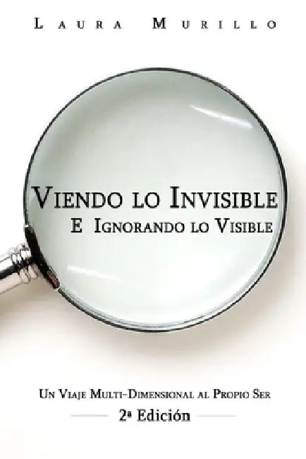 Viendo lo Invisible E Ignorando lo Visible: Un Viaje Multi-Dimensional al Prop 2a edicion by Laura Murillo