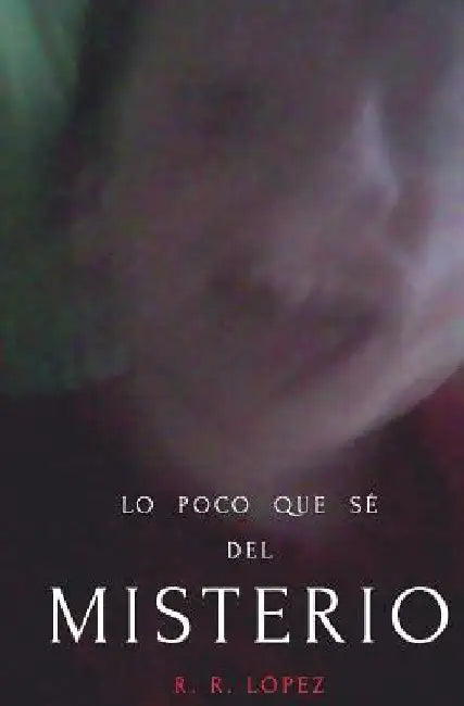 Lo poco que sé del misterio by López, R. R.