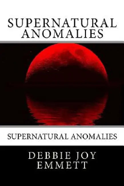Supernatural Anomalies by Debbie Joy Emmett Pastor
