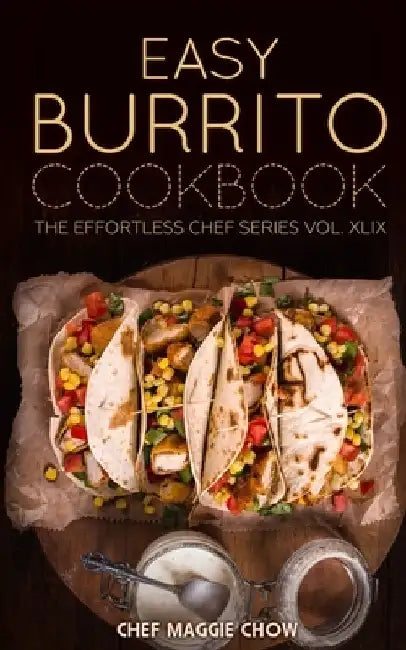 Easy Burrito Cookbook by Chef Maggie Chow